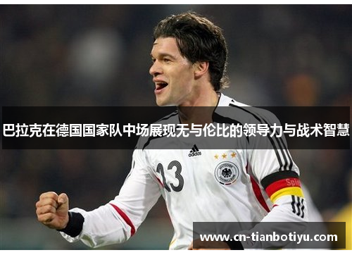 巴拉克在德国国家队中场展现无与伦比的领导力与战术智慧 巴拉克在德国国家队中场展现无与伦比的领导力与战术智慧