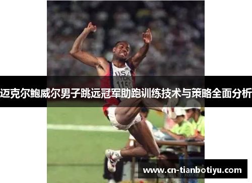迈克尔鲍威尔男子跳远冠军助跑训练技术与策略全面分析 迈克尔鲍威尔男子跳远冠军助跑训练技术与策略全面分析