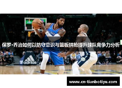 保罗·乔治如何以防守意识与篮板拼抢提升球队竞争力分析