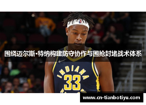 围绕迈尔斯·特纳构建防守协作与围抢封堵战术体系