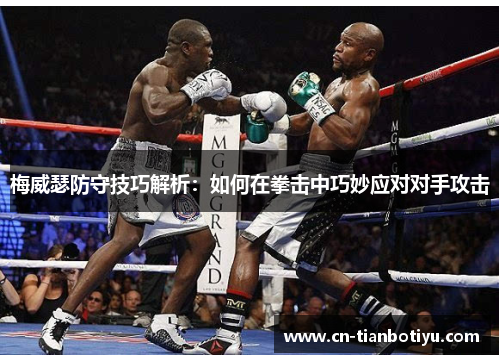梅威瑟防守技巧解析：如何在拳击中巧妙应对对手攻击