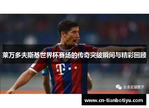 莱万多夫斯基世界杯赛场的传奇突破瞬间与精彩回顾