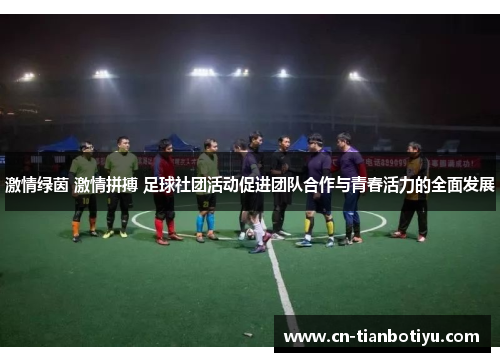 激情绿茵 激情拼搏 足球社团活动促进团队合作与青春活力的全面发展 激情绿茵 激情拼搏 足球社团活动促进团队合作与青春活力的全面发展