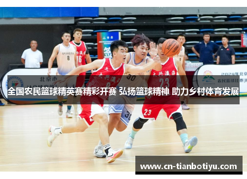 全国农民篮球精英赛精彩开赛 弘扬篮球精神 助力乡村体育发展