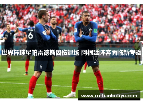 世界杯球星帕雷德斯因伤退场 阿根廷阵容面临新考验