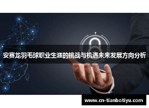 安赛龙羽毛球职业生涯的挑战与机遇未来发展方向分析