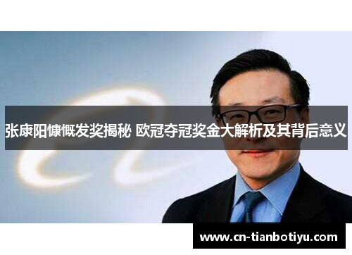 张康阳慷慨发奖揭秘 欧冠夺冠奖金大解析及其背后意义 张康阳慷慨发奖揭秘 欧冠夺冠奖金大解析及其背后意义