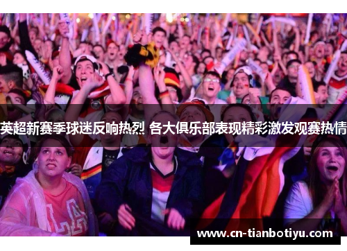 英超新赛季球迷反响热烈 各大俱乐部表现精彩激发观赛热情