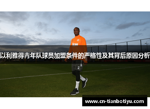 以利雅得青年队球员加盟条件的严格性及其背后原因分析 以利雅得青年队球员加盟条件的严格性及其背后原因分析