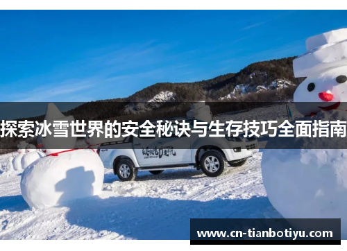 探索冰雪世界的安全秘诀与生存技巧全面指南