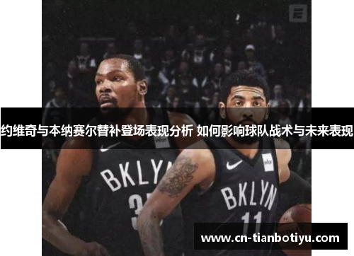 约维奇与本纳赛尔替补登场表现分析 如何影响球队战术与未来表现 约维奇与本纳赛尔替补登场表现分析 如何影响球队战术与未来表现