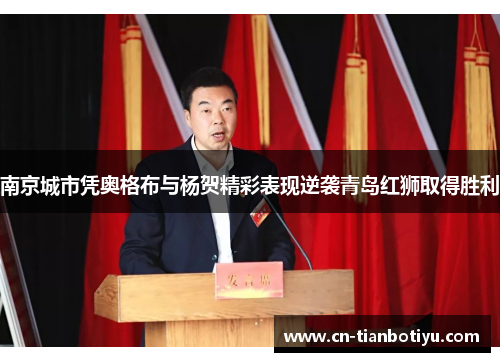 南京城市凭奥格布与杨贺精彩表现逆袭青岛红狮取得胜利 南京城市凭奥格布与杨贺精彩表现逆袭青岛红狮取得胜利