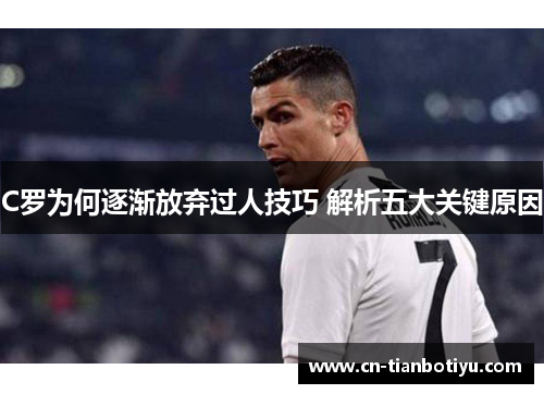 C罗为何逐渐放弃过人技巧 解析五大关键原因