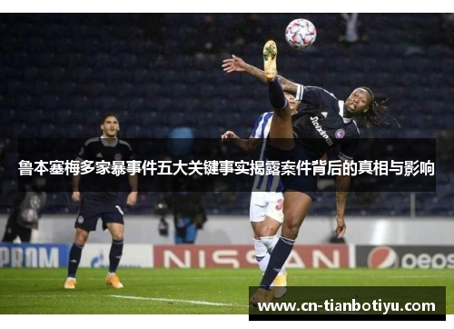 鲁本塞梅多家暴事件五大关键事实揭露案件背后的真相与影响