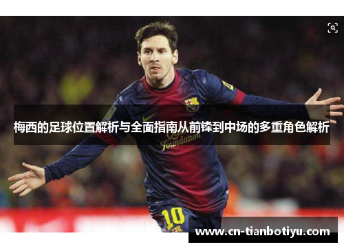 梅西的足球位置解析与全面指南从前锋到中场的多重角色解析